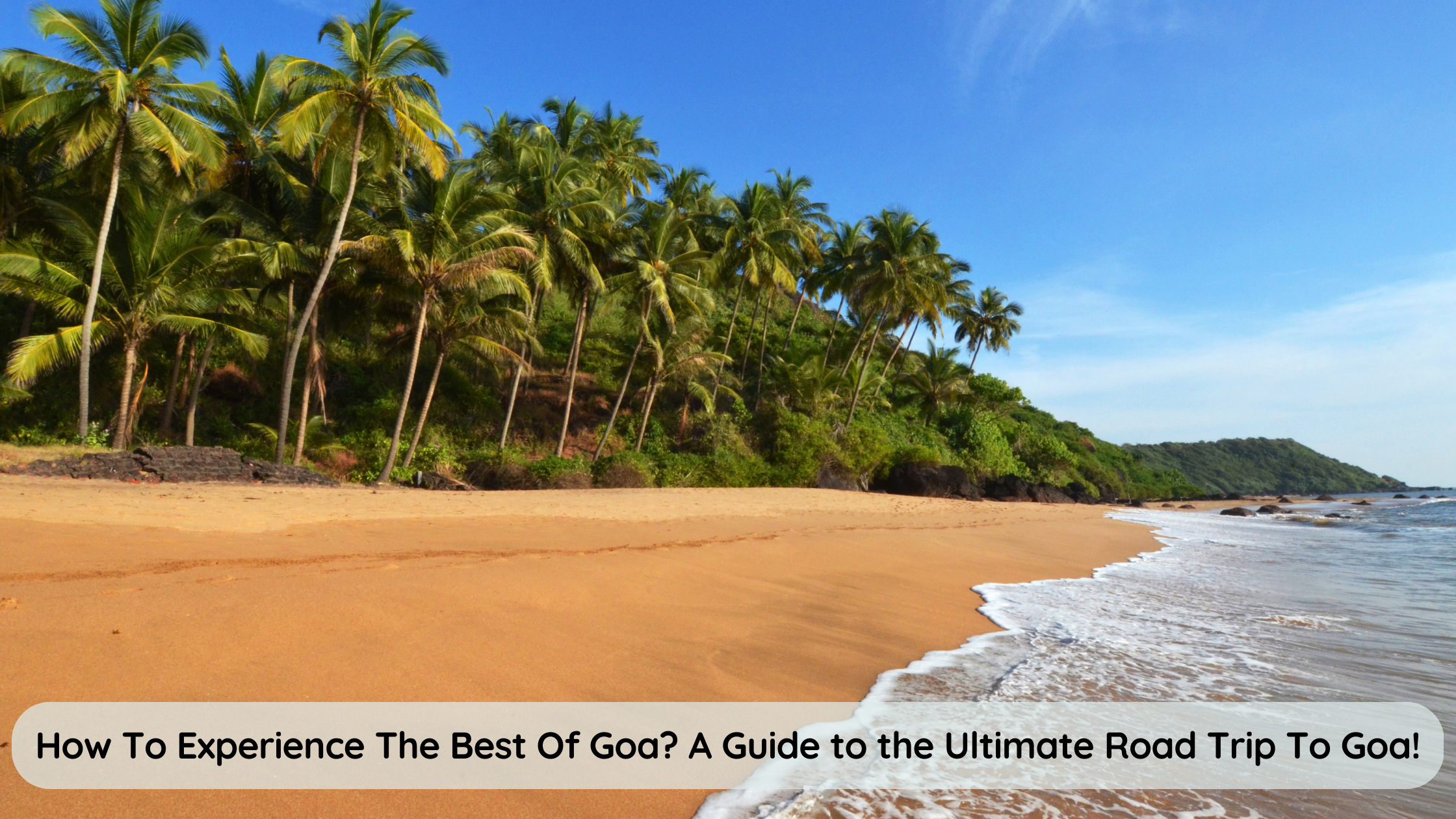 Read more about the article How To Experience The Best Of Goa? A Guide to the Ultimate Road Trip To Goa!