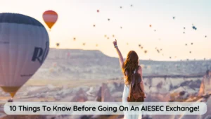 AIESEC Exchange - Things To Know Before Going For An AIESEC Exchange